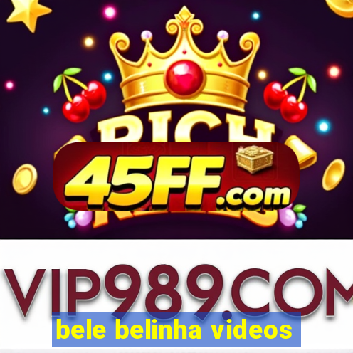 bele belinha videos